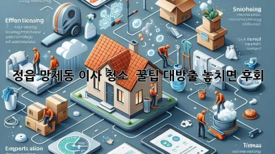 ✨ 정읍 망제동 이사 청소, 💎 꿀팁 대방출! 놓치면 후회! 🏠